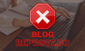 Principais Motivos Para Reprovações de Blogs no Google AdSense